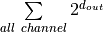 \sum\limits_{all~channel} 2^{d_{out}}